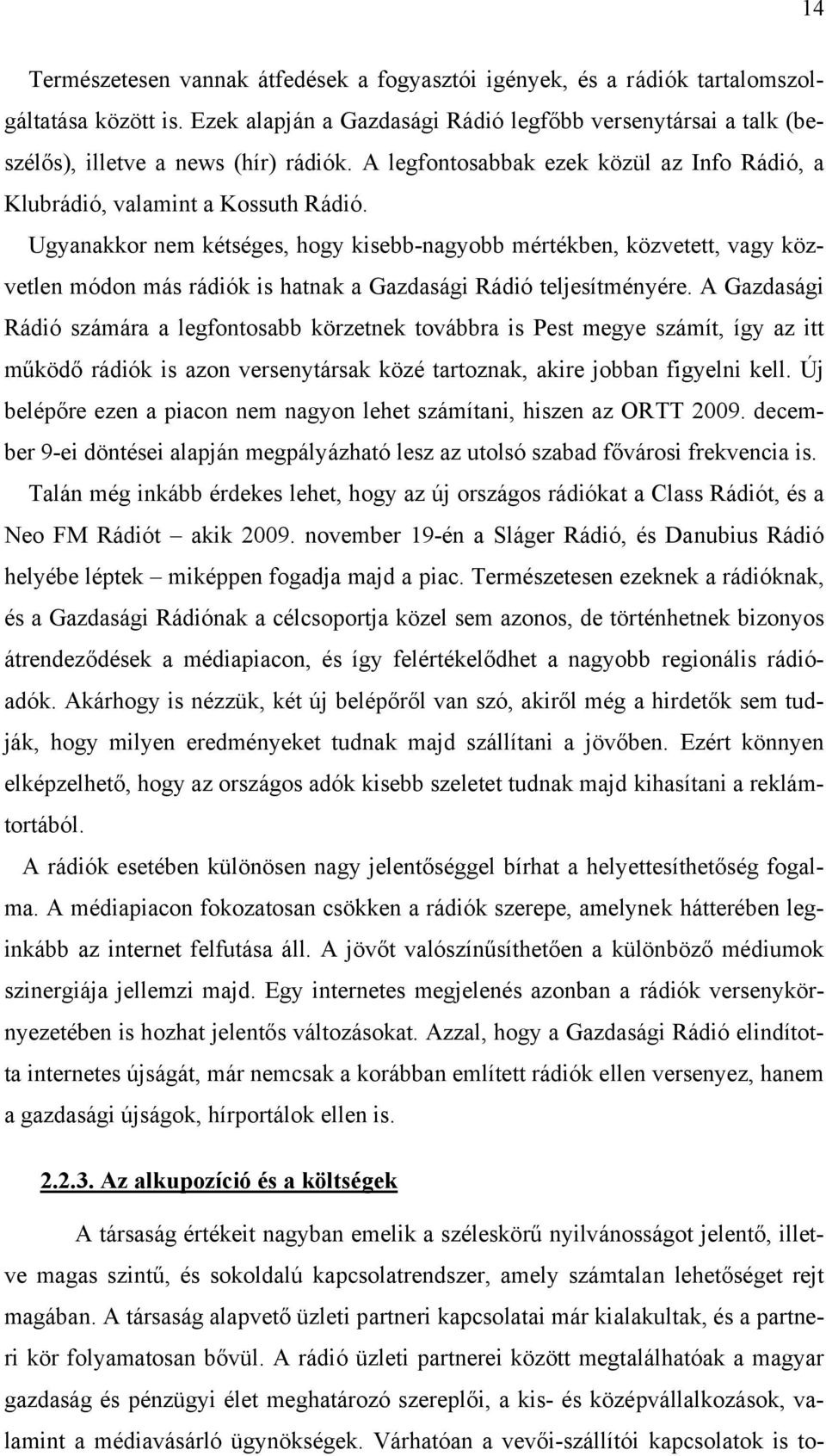 Ugyanakkor nem kétséges, hogy kisebb-nagyobb mértékben, közvetett, vagy közvetlen módon más rádiók is hatnak a Gazdasági Rádió teljesítményére.