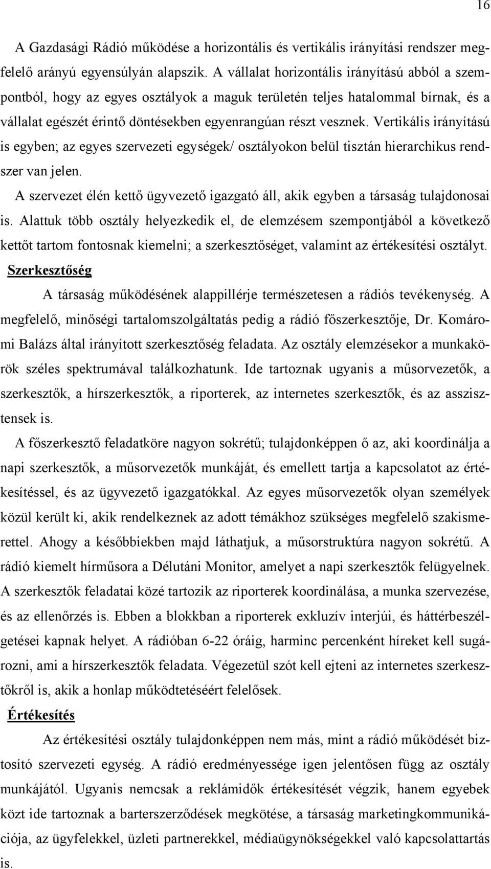 Vertikális irányítású is egyben; az egyes szervezeti egységek/ osztályokon belül tisztán hierarchikus rendszer van jelen.