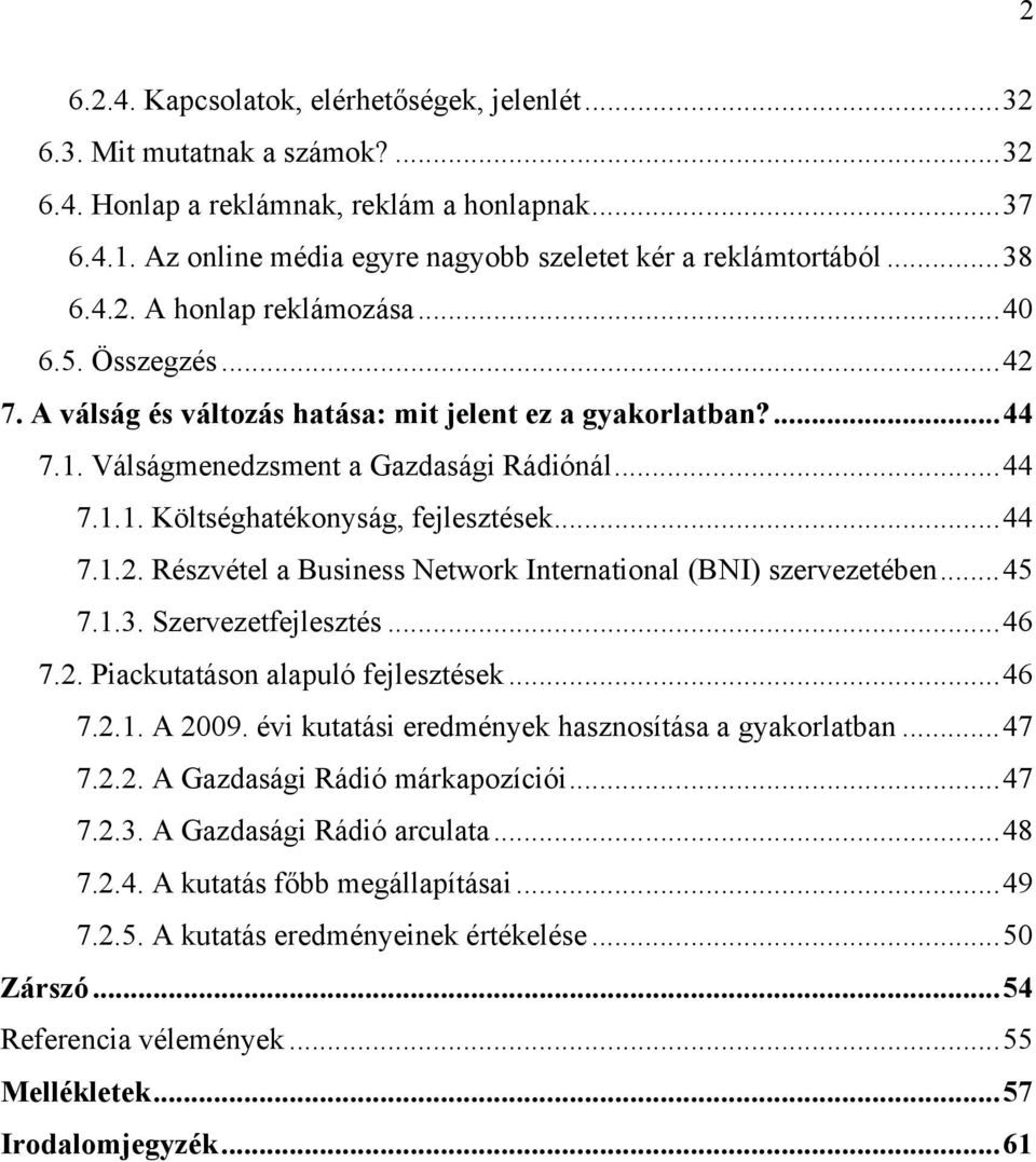 ..44 7.1.2. Részvétel a Business Network International (BNI) szervezetében...45 7.1.3. Szervezetfejlesztés...46 7.2. Piackutatáson alapuló fejlesztések...46 7.2.1. A 2009.