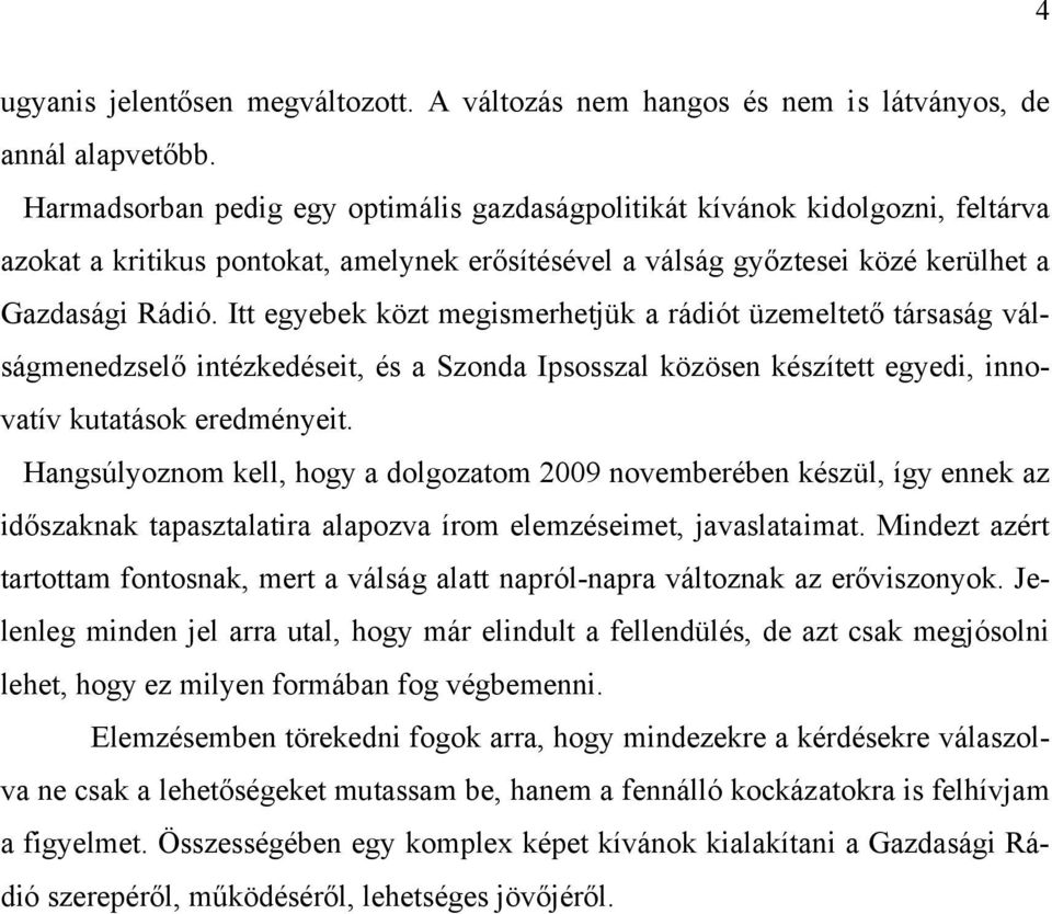 Itt egyebek közt megismerhetjük a rádiót üzemeltető társaság válságmenedzselő intézkedéseit, és a Szonda Ipsosszal közösen készített egyedi, innovatív kutatások eredményeit.