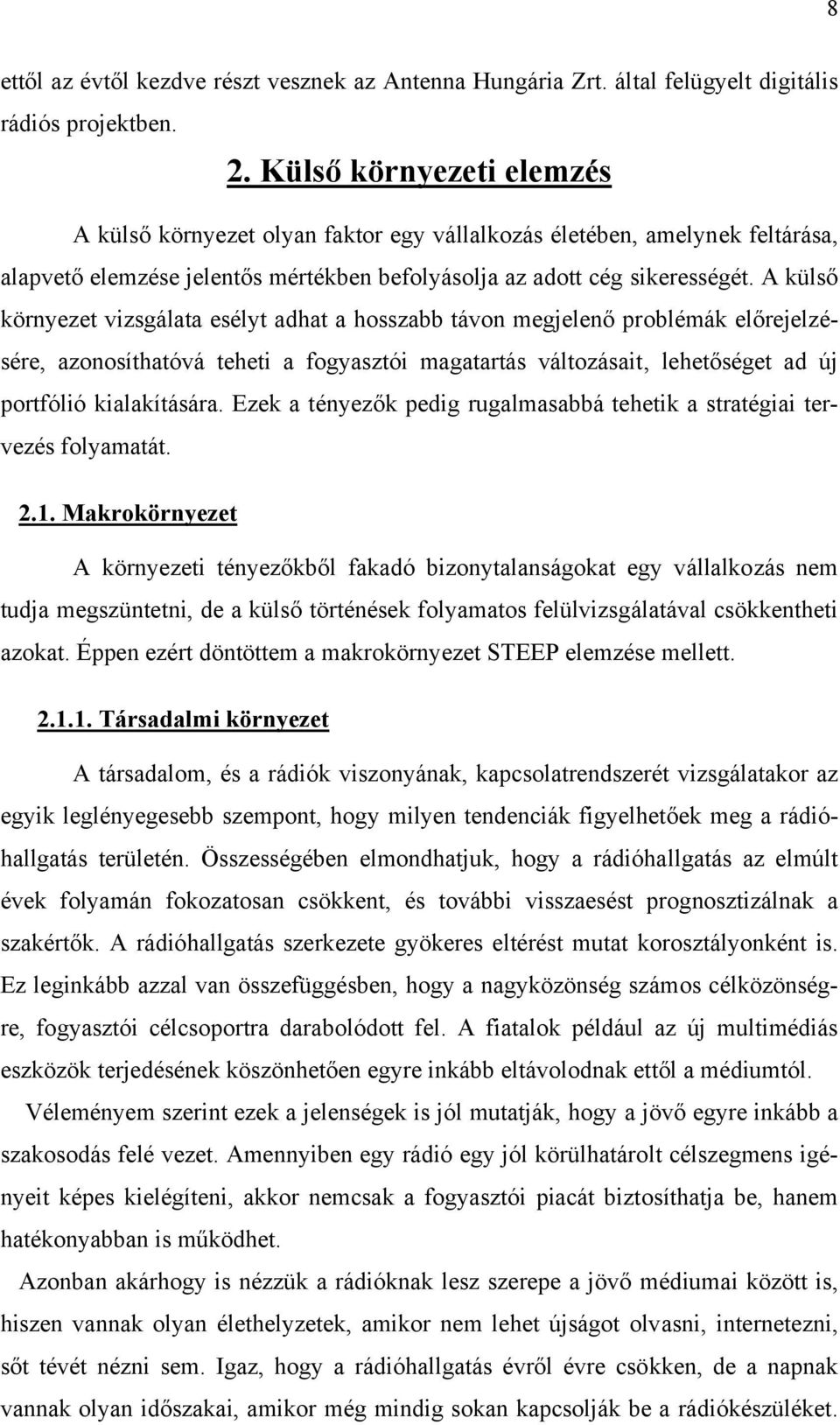 A külső környezet vizsgálata esélyt adhat a hosszabb távon megjelenő problémák előrejelzésére, azonosíthatóvá teheti a fogyasztói magatartás változásait, lehetőséget ad új portfólió kialakítására.