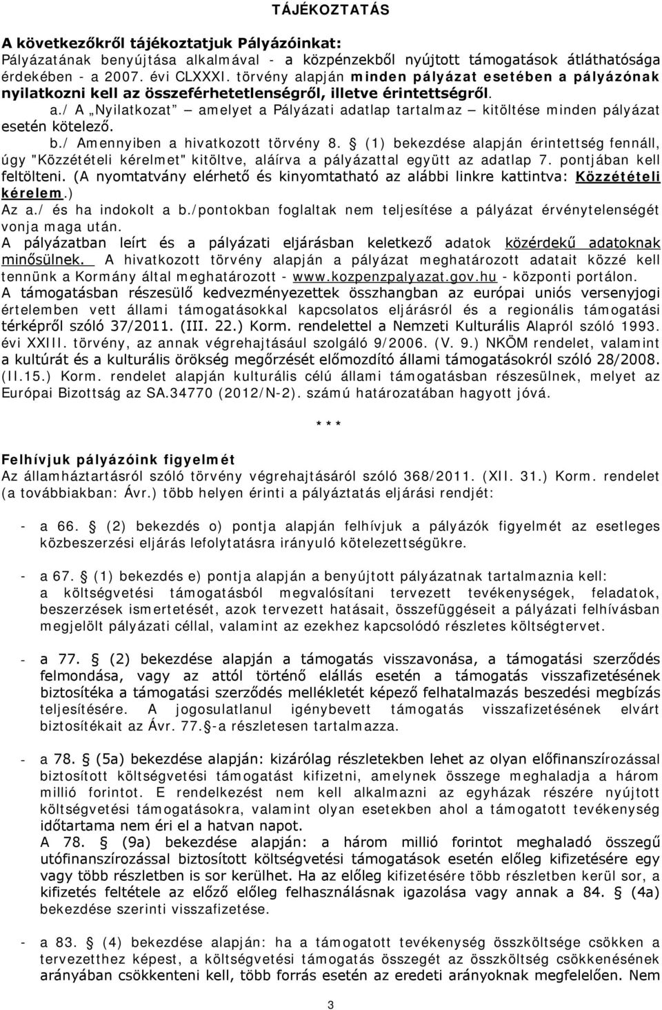 b./ Amennyiben a hivatkozott törvény 8. (1) bekezdése alapján érintettség fennáll, úgy "Közzétételi kérelmet" kitöltve, aláírva a pályázattal együtt az adatlap 7. pontjában kell feltölteni.