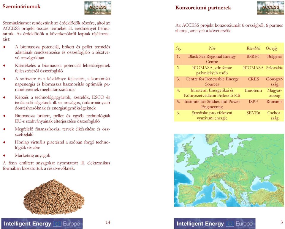 lehetőségeinek fejlesztéséről összefoglaló A software és a kézikönyv fejlesztés, a kombinált napenergia és biomassza hasznosítás optimális paramétereinek meghatározásához Képzés a technológiagyártók,