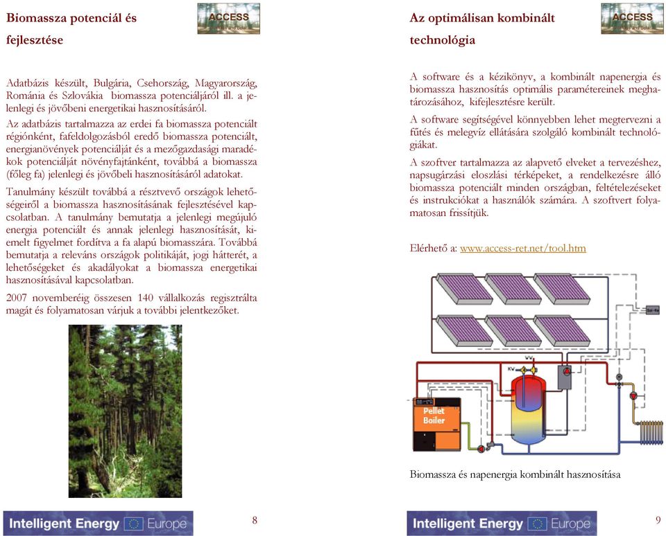 Az adatbázis tartalmazza az erdei fa biomassza potenciált régiónként, fafeldolgozásból eredő biomassza potenciált, energianövények potenciálját és a mezőgazdasági maradékok potenciálját