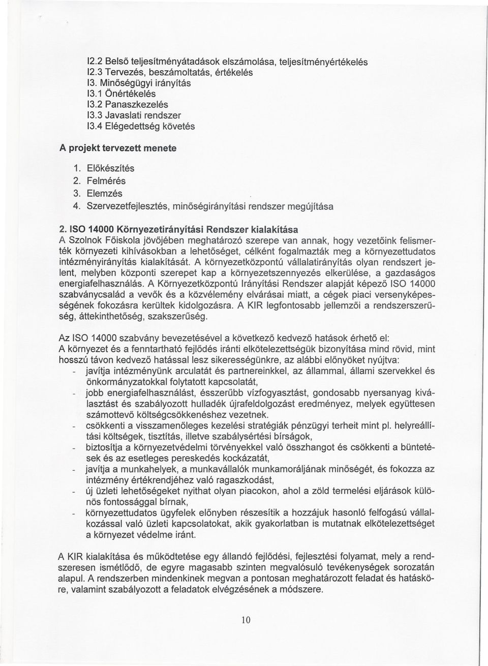 ISO 14000 Környezetirányítási Rendszer kialakítása A Szolnok Foiskola jövojében meghatározó szerepe van annak, hogy vezetoink felismerték környezeti kihívásokban a lehetoséget, célként fogalmazták