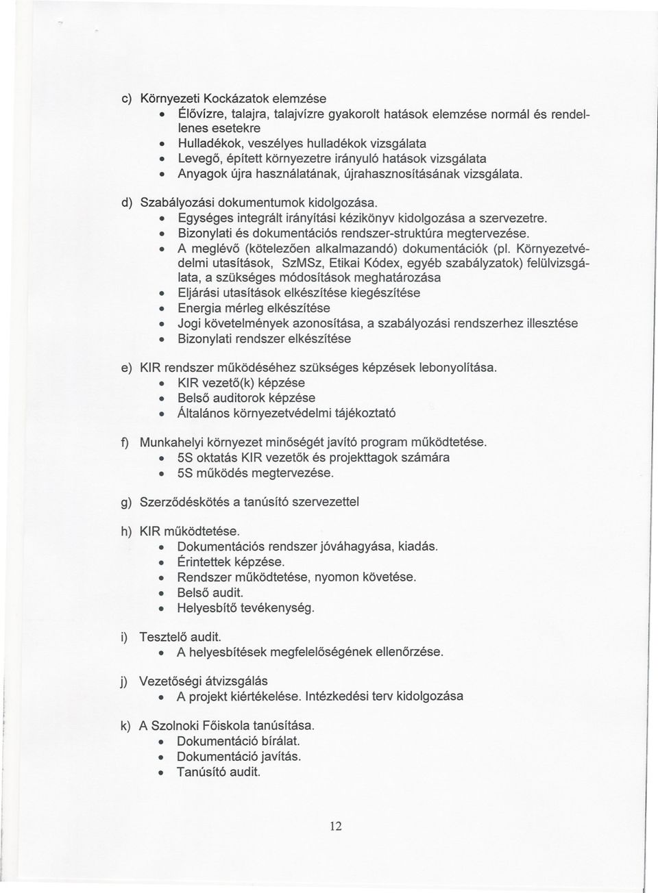 . Egységes integrált irányítási kézikönyv kidolgozása a szervezetre.. Bizonylati és dokumentációs rendszer-struktúra megtervezése.. A meglévo (kötelezoen alkalmazandó) dokumentációk (pl.