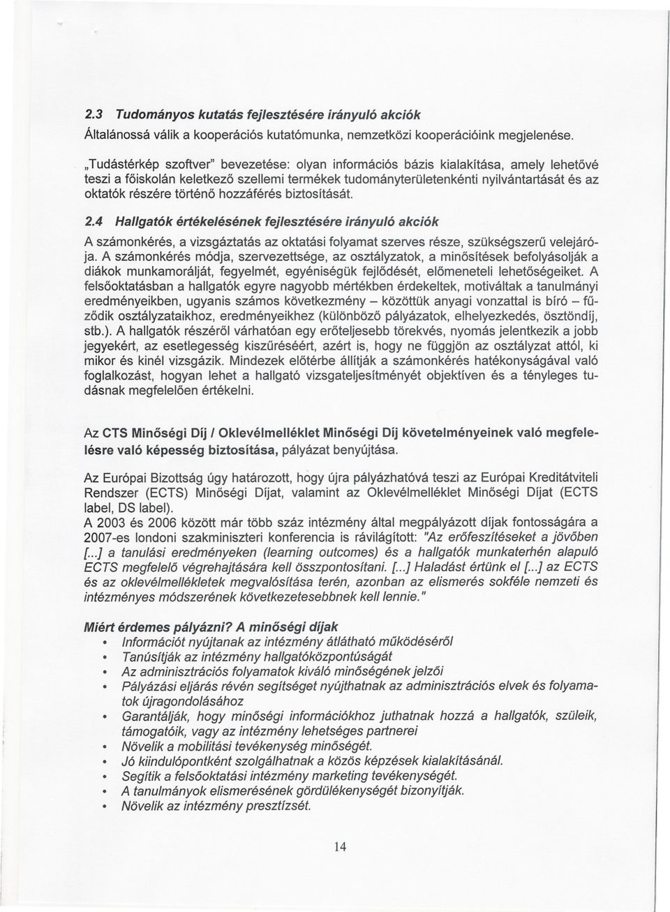 történo hozzáférés biztosítását. 2.4 Hallgatók értékelésének fejlesztésére irányuló akciók A számonkérés, a vizsgáztatás az oktatási folyamat szerves része, szükségszeru velejárója.