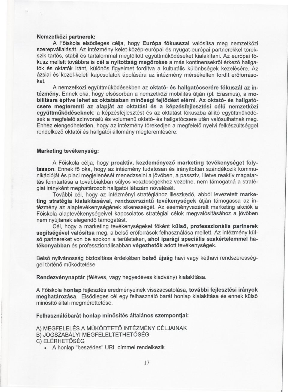 Az európai fókusz mellett továbbra is cél a nyitottság megorzése a más kontinensekrol érkezo hallgatók és oktatók iránt, különös figyelmet fordítva a kulturális különbségek kezelésére.