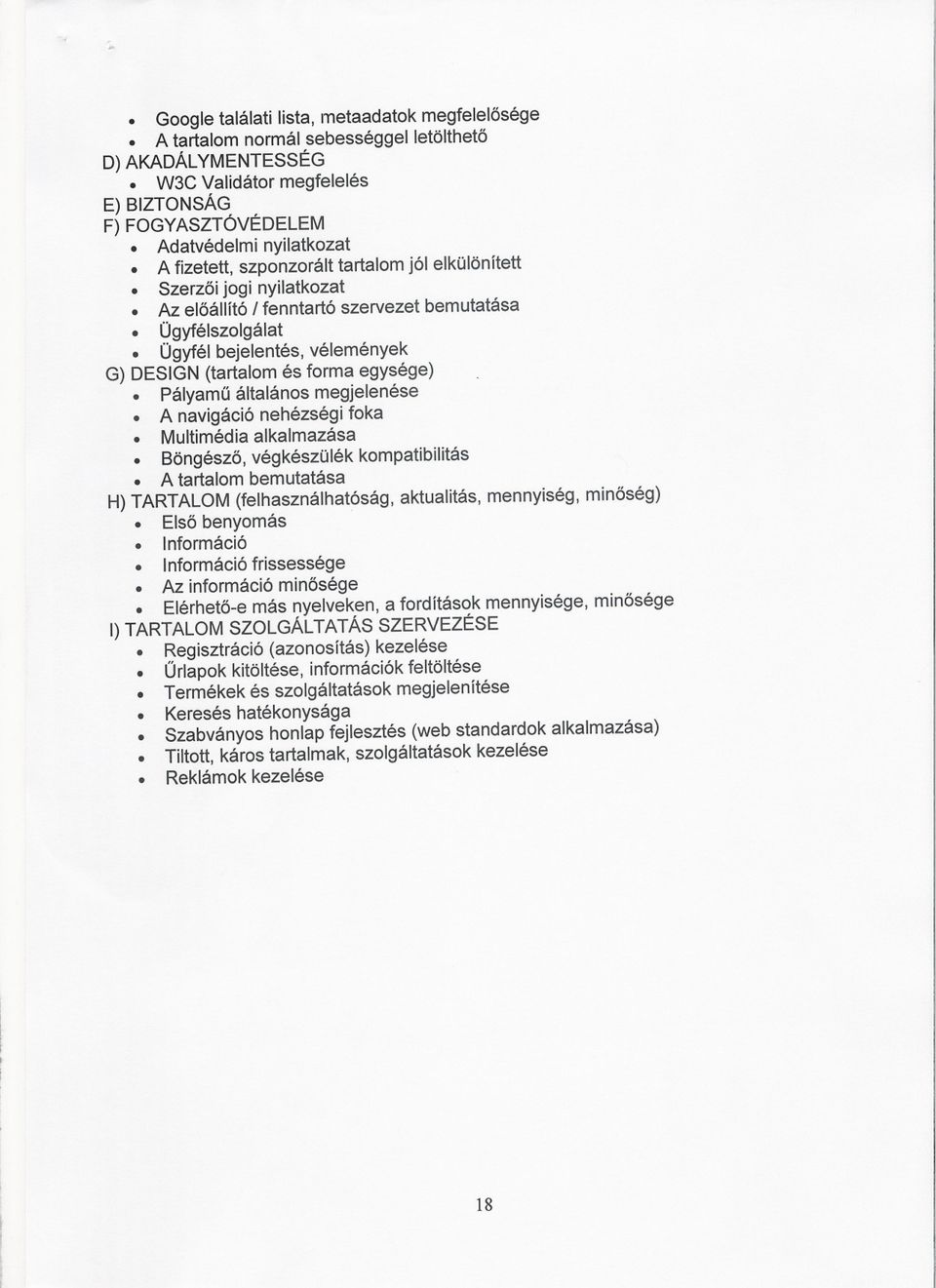 Ügyfél bejelentés, vélemények G) DESIGN (tartalom és forma egysége). Pályamü általános megjelenése. A navigáció nehézségi foka. Multimédia alkalmazása. Böngészo, végkészülék kompatibilitás.