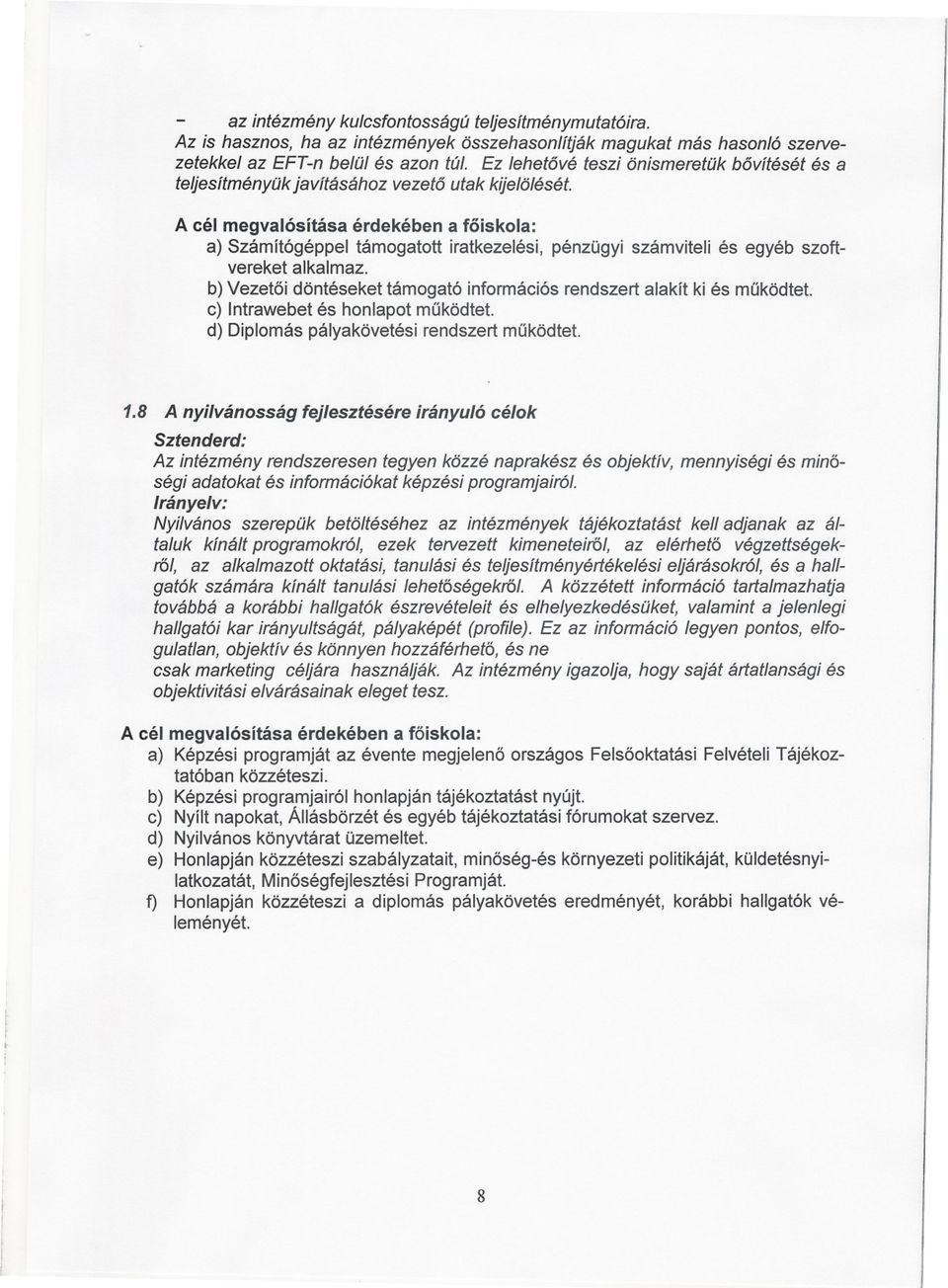 Acél megvalósítása érdekében a foiskola: a) Számítógéppel támogatott iratkezelési, pénzügyi számviteli és egyéb szoftvereket alkalmaz.