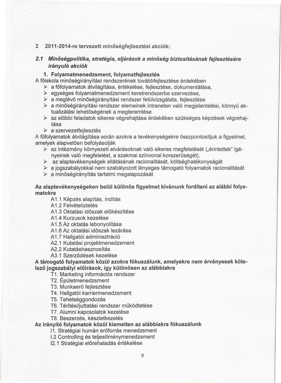 folyamatmenedzsment keretrendszerbe szervezése, ~ a meglévo minoségirányítási rendszer felülvizsgálata, fejlesztése ~ a minoségirányítási rendszer elemeinek intraneten való megjelentetési, könnyu