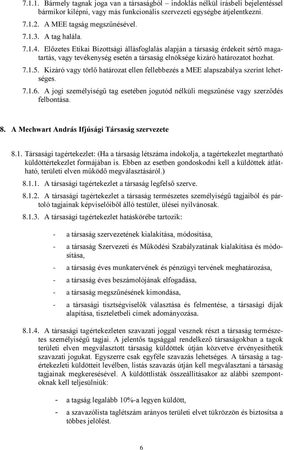 Kizáró vagy törlő határozat ellen fellebbezés a MEE alapszabálya szerint lehetséges. 7.1.6. A jogi személyiségű tag esetében jogutód nélküli megszűnése vagy szerződés felbontása. 8.