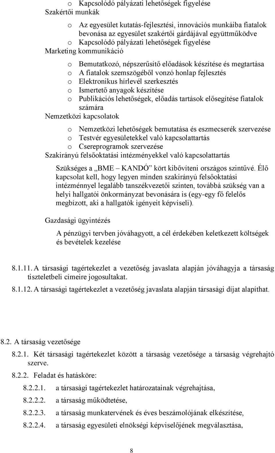 szerkesztés o Ismertető anyagok készítése o Publikációs lehetőségek, előadás tartások elősegítése fiatalok számára Nemzetközi kapcsolatok o Nemzetközi lehetőségek bemutatása és eszmecserék szervezése