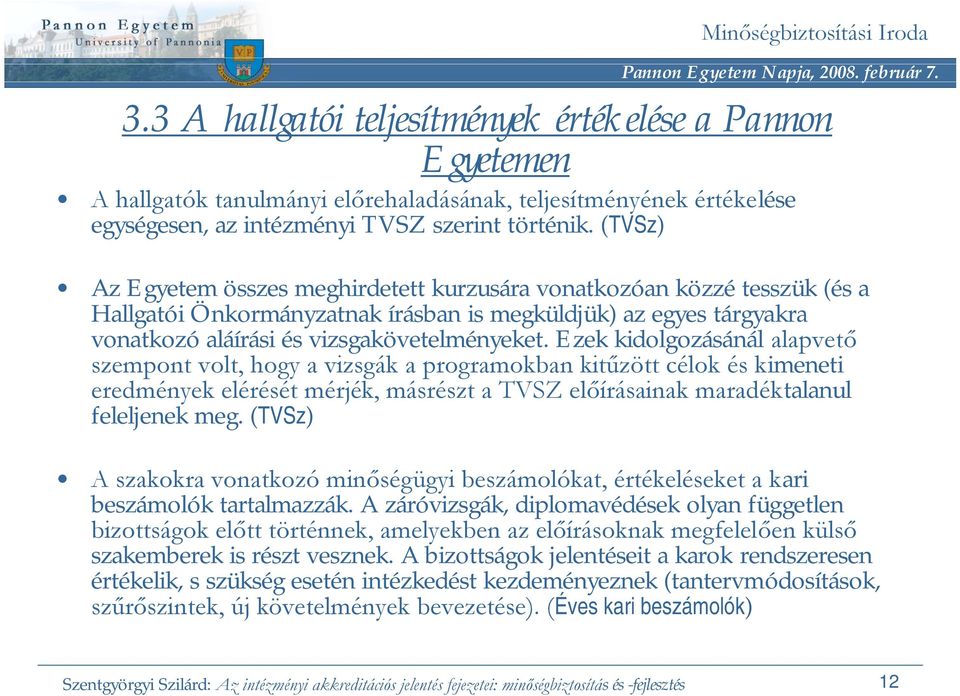 Ezek kidolgozásánál alapvető szempont volt, hogy a vizsgák a programokban kitűzött célok és kimeneti eredmények elérését mérjék, másrészt a TVSZ előírásainak maradéktalanul feleljenek meg.