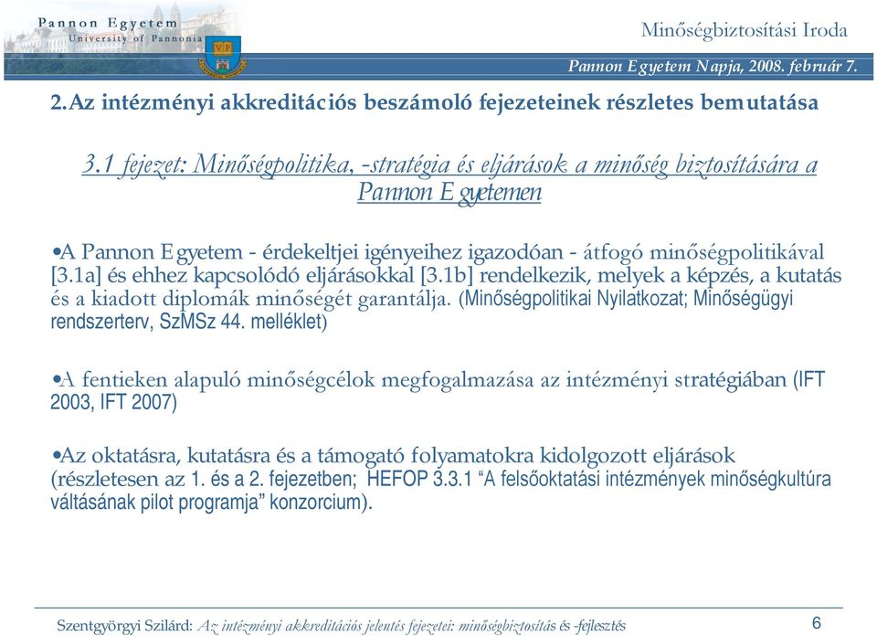 1a] és ehhez kapcsolódó eljárásokkal [3.1b] rendelkezik, melyek a képzés, a kutatás és a kiadott diplomák minőségét garantálja. (Minőségpolitikai Nyilatkozat; Minőségügyi rendszerterv, SzMSz 44.