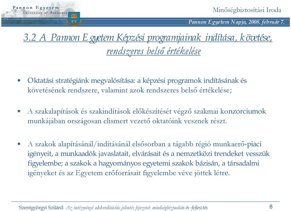 A szakok alapításánál/indításánál elsősorban a tágabb régió munkaerő-piaci igényeit, a munkaadók javaslatait, elvárásait és a nemzetközi trendeket vesszük figyelembe; a szakok a hagyományos