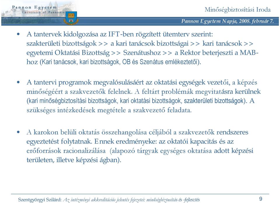 A feltárt problémák megvitatásra kerülnek (kari minőségbiztosítási bizottságok, kari oktatási bizottságok, szakterületi bizottságok). A szükséges intézkedések megtétele a szakvezető feladata.