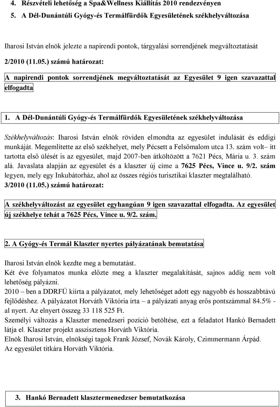 ) számú határozat: A napirendi pontok sorrendjének megváltoztatását az Egyesület 9 igen szavazattal elfogadta 1.