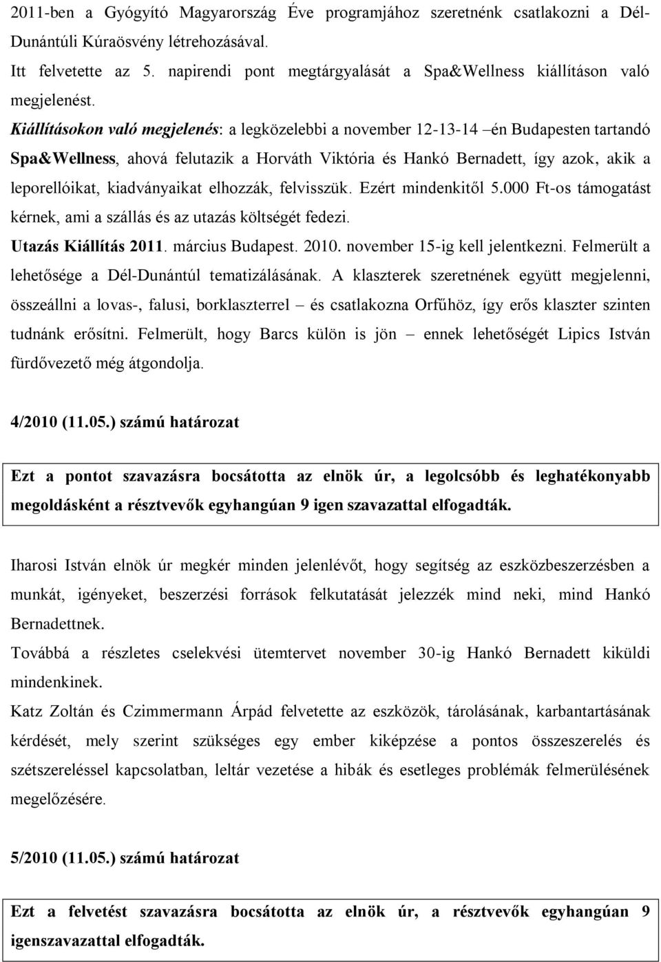 Kiállításokon való megjelenés: a legközelebbi a november 12-13-14 én Budapesten tartandó Spa&Wellness, ahová felutazik a Horváth Viktória és Hankó Bernadett, így azok, akik a leporellóikat,