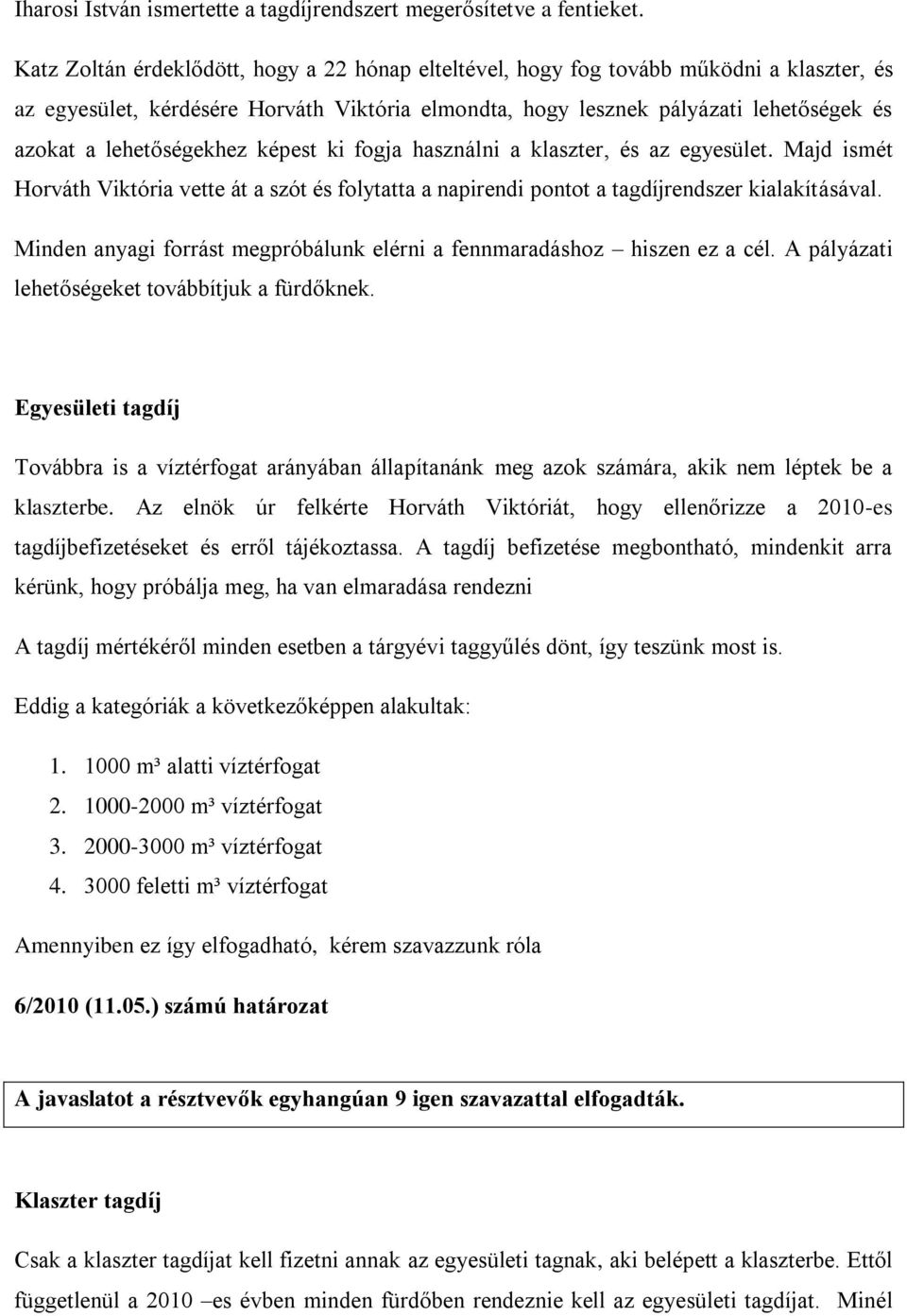 lehetőségekhez képest ki fogja használni a klaszter, és az egyesület. Majd ismét Horváth Viktória vette át a szót és folytatta a napirendi pontot a tagdíjrendszer kialakításával.