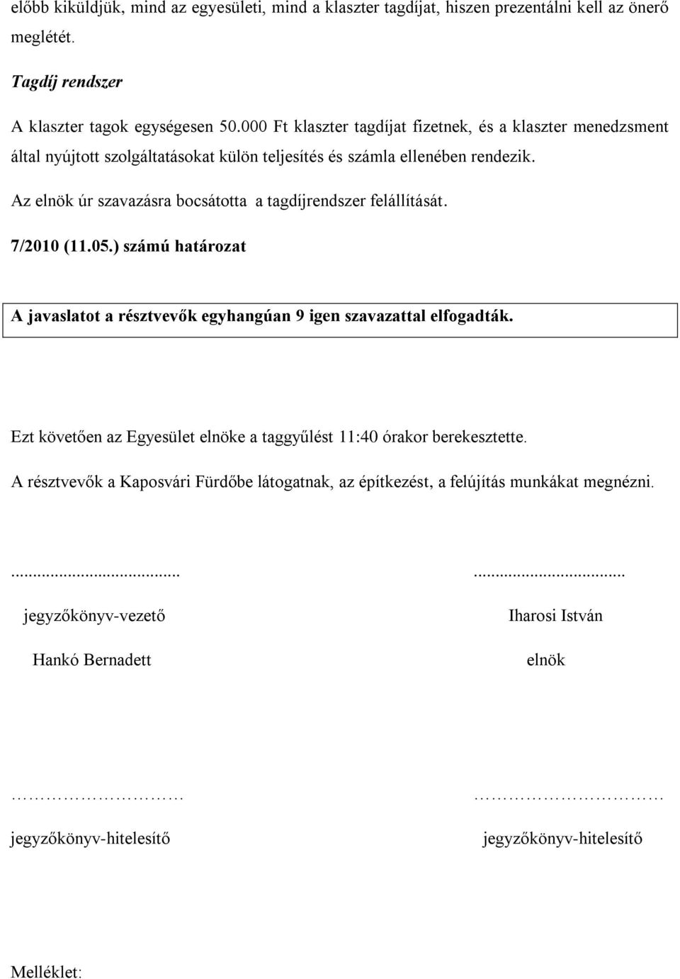 Az elnök úr szavazásra bocsátotta a tagdíjrendszer felállítását. 7/2010 (11.05.) számú határozat A javaslatot a résztvevők egyhangúan 9 igen szavazattal elfogadták.