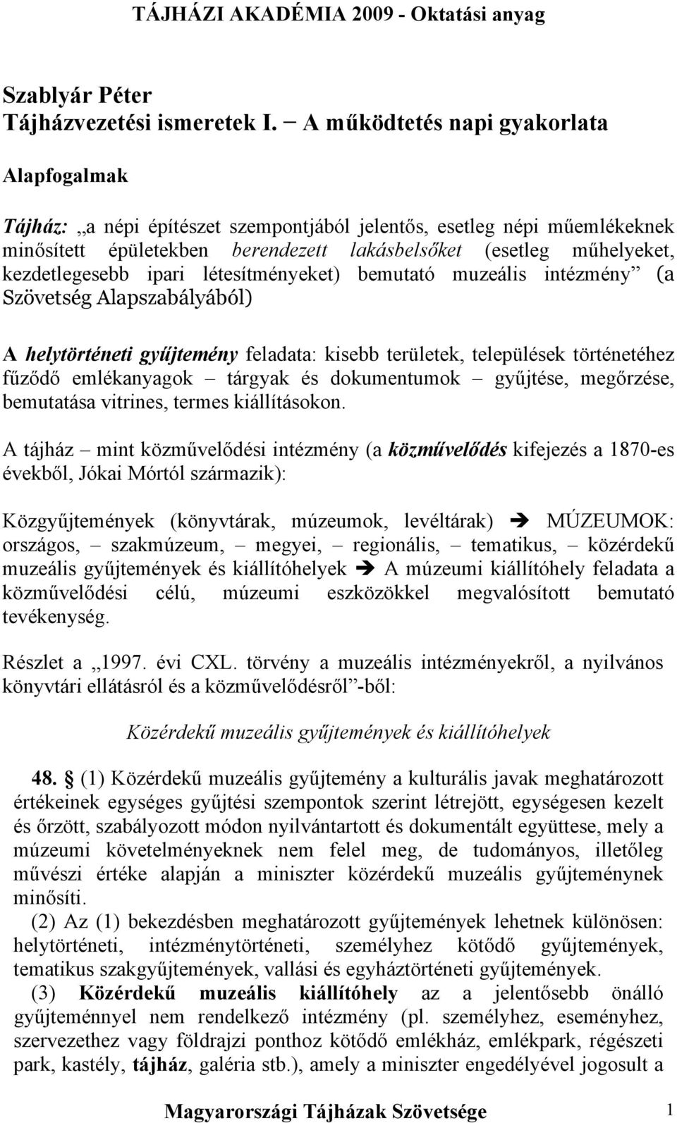 kezdetlegesebb ipari létesítményeket) bemutató muzeális intézmény (a Szövetség Alapszabályából) A helytörténeti gyűjtemény feladata: kisebb területek, települések történetéhez fűződő emlékanyagok