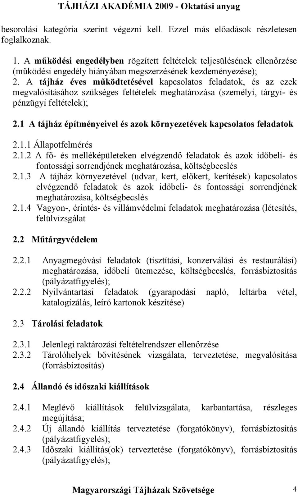 A tájház éves működtetésével kapcsolatos feladatok, és az ezek megvalósításához szükséges feltételek meghatározása (személyi, tárgyi- és pénzügyi feltételek); 2.