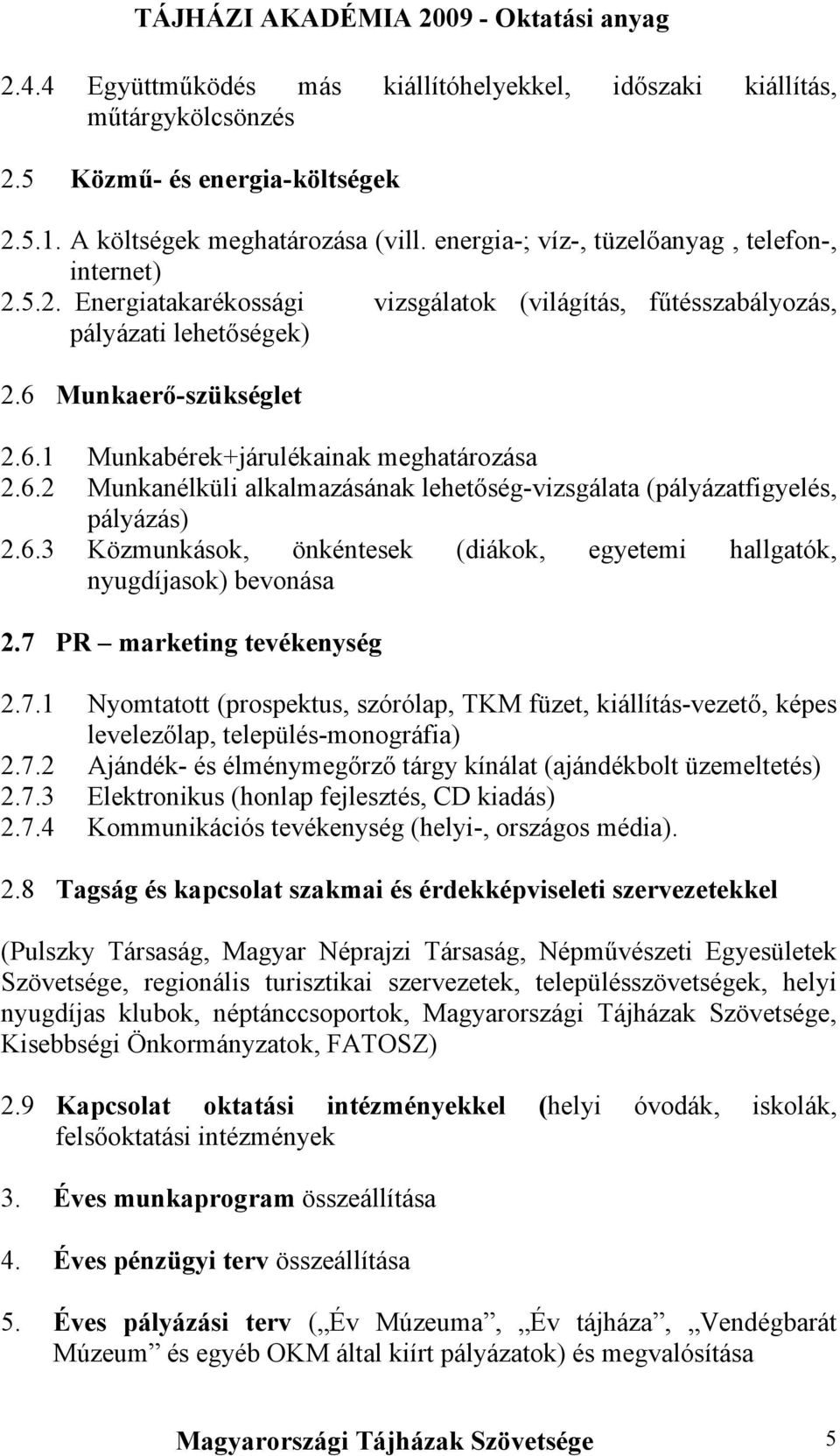 6.2 Munkanélküli alkalmazásának lehetőség-vizsgálata (pályázatfigyelés, pályázás) 2.6.3 Közmunkások, önkéntesek (diákok, egyetemi hallgatók, nyugdíjasok) bevonása 2.7 