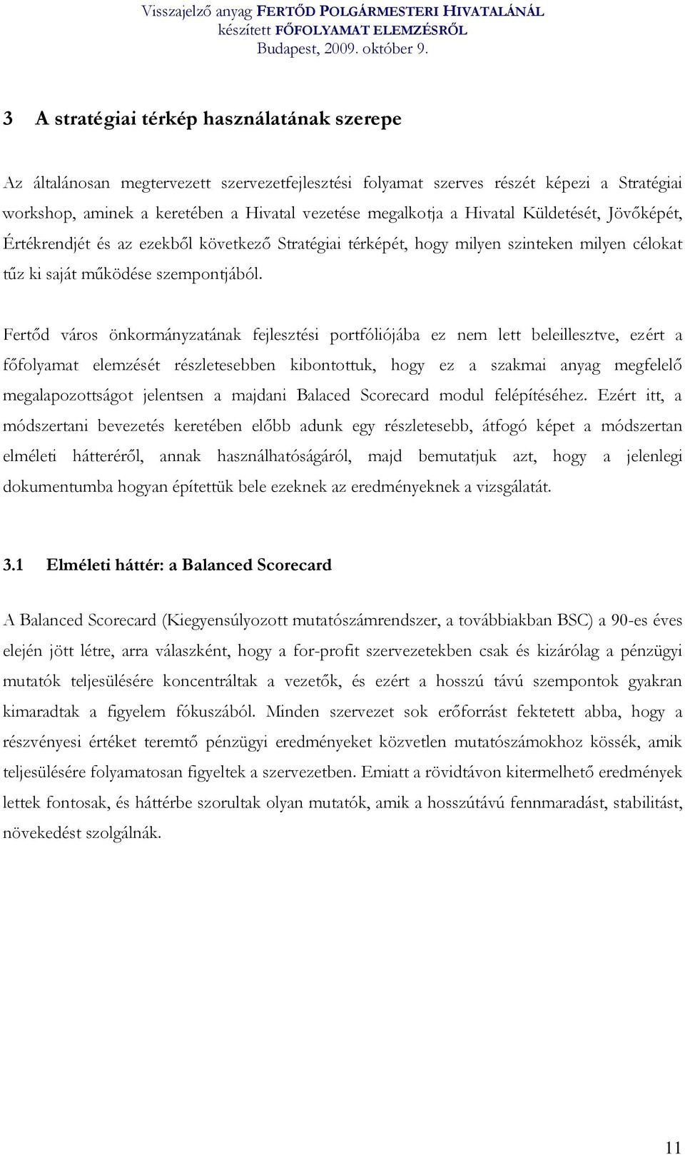 Fertőd város önkormányzatának fejlesztési portfóliójába ez nem lett beleillesztve, ezért a főfolyamat elemzését részletesebben kibontottuk, hogy ez a szakmai anyag megfelelő megalapozottságot