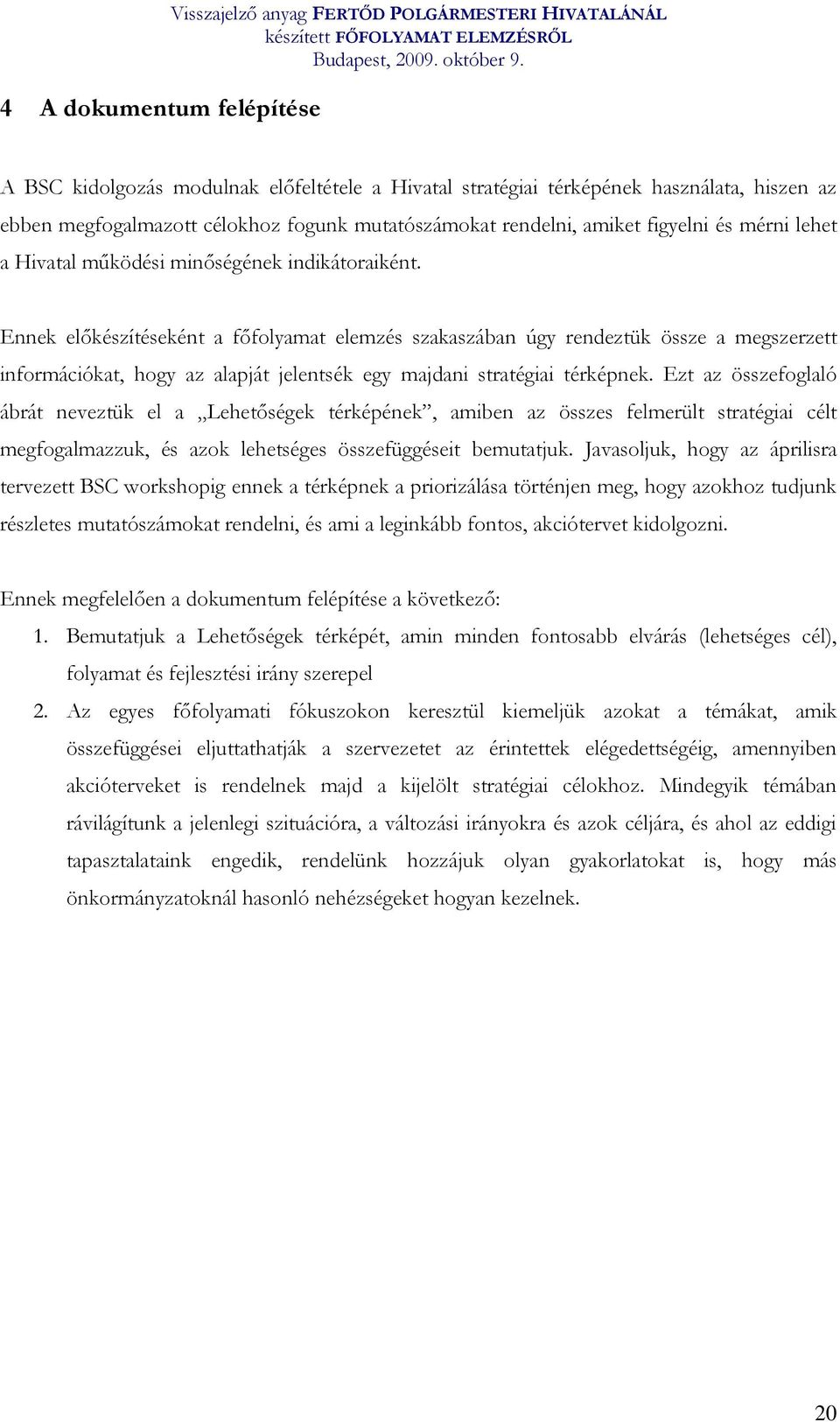 Ennek előkészítéseként a főfolyamat elemzés szakaszában úgy rendeztük össze a megszerzett információkat, hogy az alapját jelentsék egy majdani stratégiai térképnek.