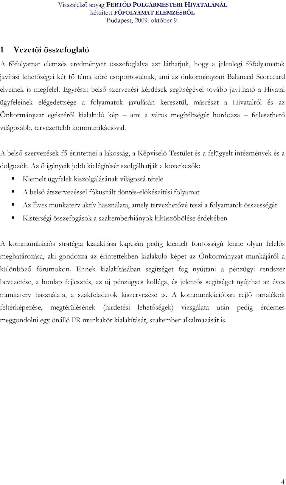 Egyrészt belső szervezési kérdések segítségével tovább javítható a Hivatal ügyfeleinek elégedettsége a folyamatok javulásán keresztül, másrészt a Hivatalról és az Önkormányzat egészéről kialakuló kép