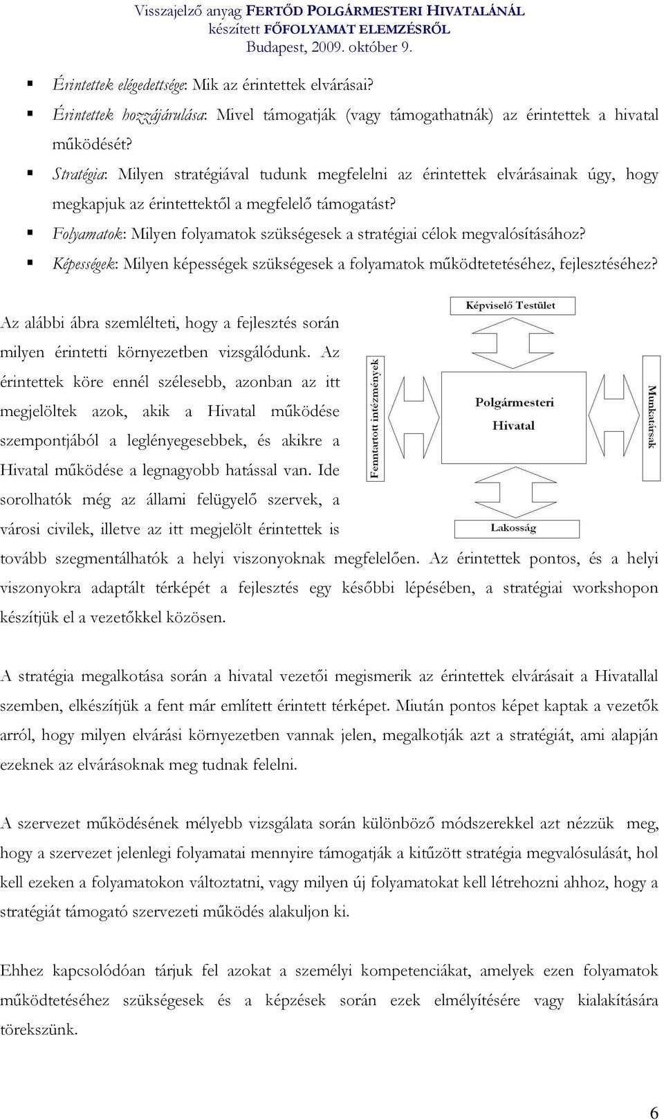 Folyamatok: Milyen folyamatok szükségesek a stratégiai célok megvalósításához? Képességek: Milyen képességek szükségesek a folyamatok működtetetéséhez, fejlesztéséhez?