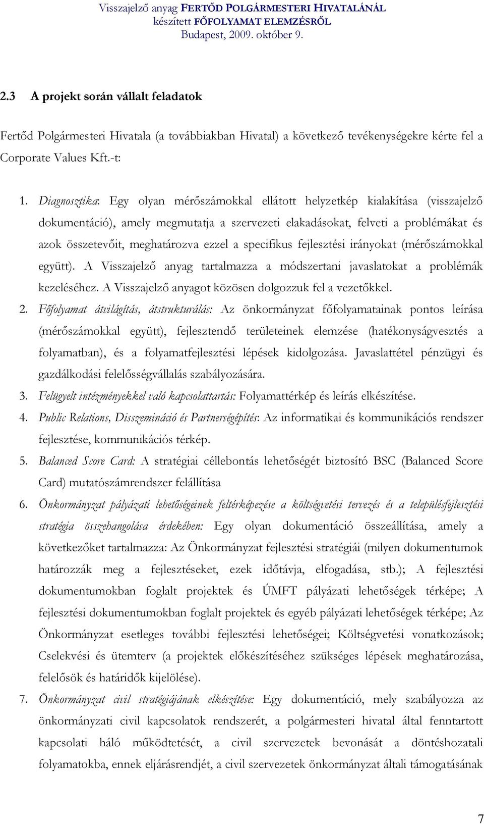 ezzel a specifikus fejlesztési irányokat (mérőszámokkal együtt). A Visszajelző anyag tartalmazza a módszertani javaslatokat a problémák kezeléséhez.