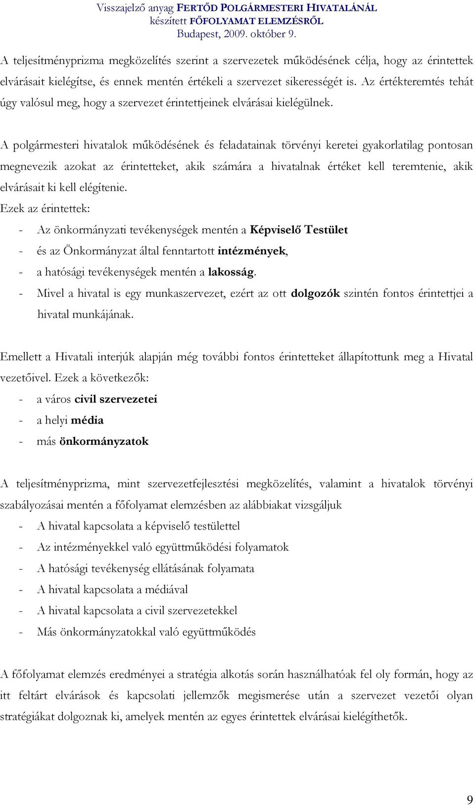 A polgármesteri hivatalok működésének és feladatainak törvényi keretei gyakorlatilag pontosan megnevezik azokat az érintetteket, akik számára a hivatalnak értéket kell teremtenie, akik elvárásait ki