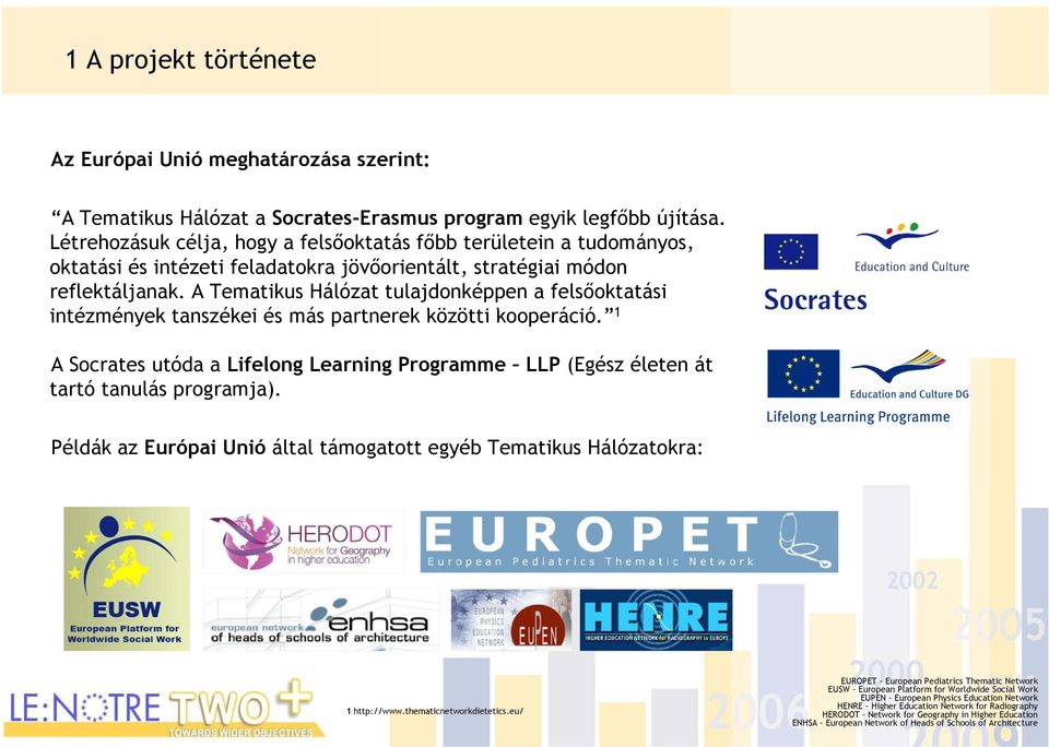 A Tematikus Hálózat tulajdonképpen a felsőoktatási intézmények é tanszékei és más partnerek közötti ötti kooperáció.