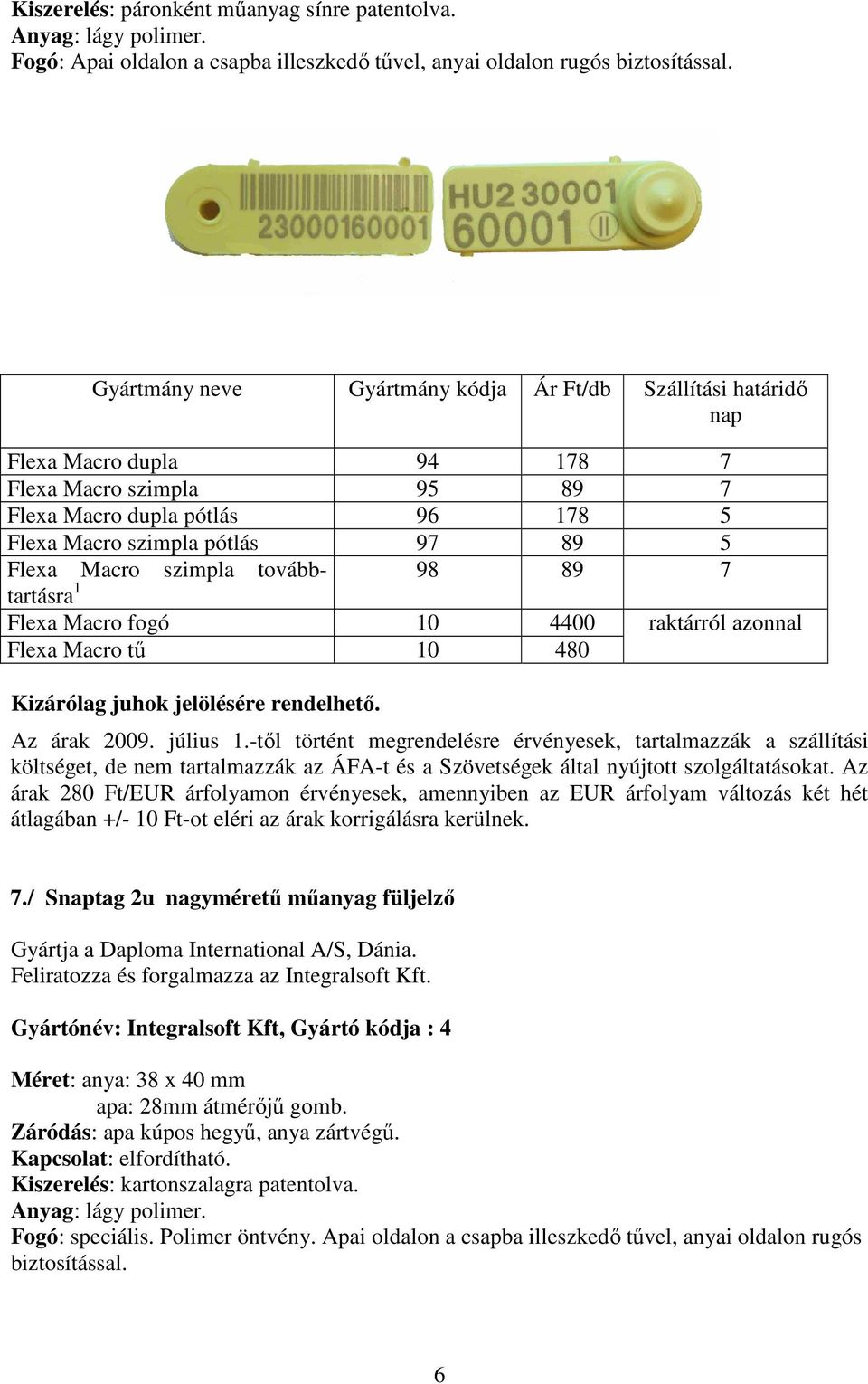 raktárról Flexa Macro tő 10 480 Kizárólag juhok jelölésére rendelhetı. 7./ Stag 2u nagymérető mőanyag füljelzı Gyártja a Daploma International A/S, Dánia.