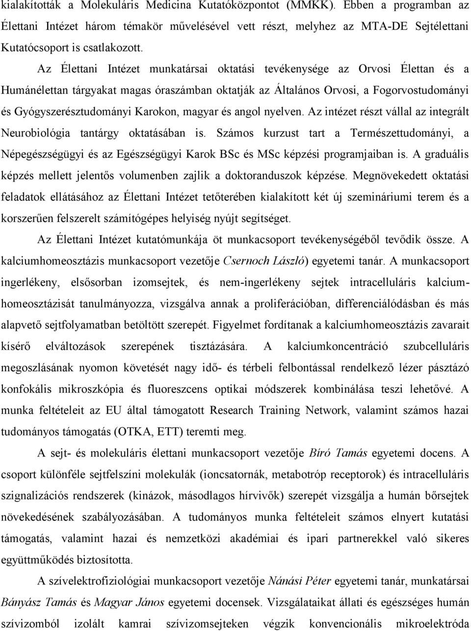 Karokon, magyar és angol nyelven. Az intézet részt vállal az integrált Neurobiológia tantárgy oktatásában is.