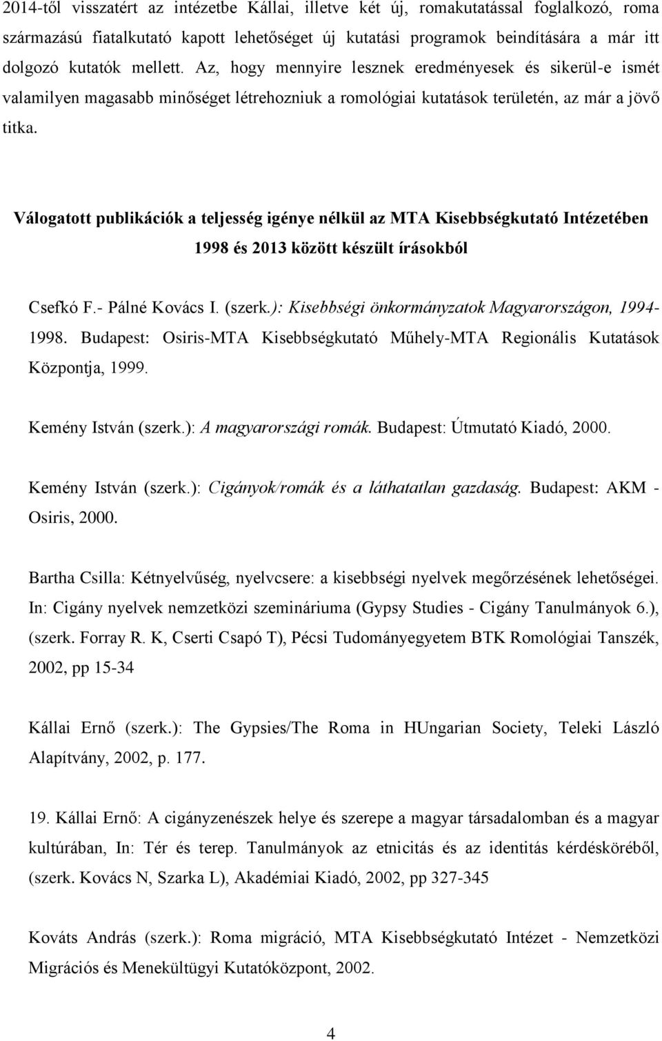 Válogatott publikációk a teljesség igénye nélkül az MTA Kisebbségkutató Intézetében 1998 és 2013 között készült írásokból Csefkó F.- Pálné Kovács I. (szerk.