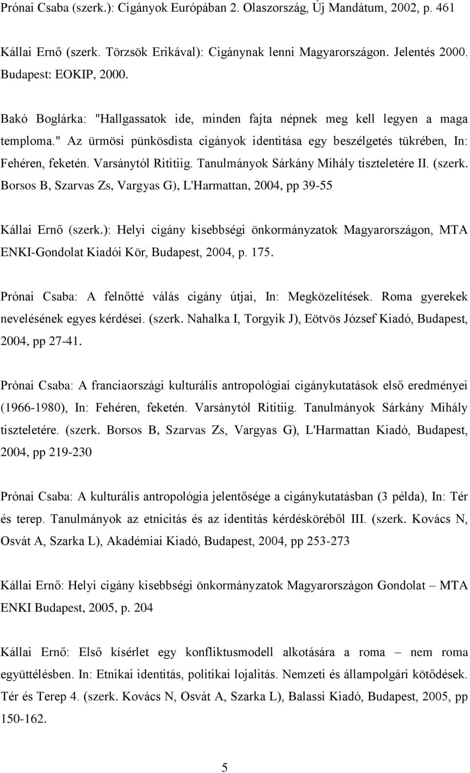 Tanulmányok Sárkány Mihály tiszteletére II. (szerk. Borsos B, Szarvas Zs, Vargyas G), L'Harmattan, 2004, pp 39-55 Kállai Ernő (szerk.