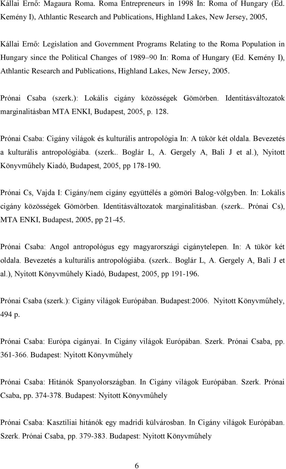 Changes of 1989 90 In: Roma of Hungary (Ed. Kemény I), Athlantic Research and Publications, Highland Lakes, New Jersey, 2005. Prónai Csaba (szerk.): Lokális cigány közösségek Gömörben.