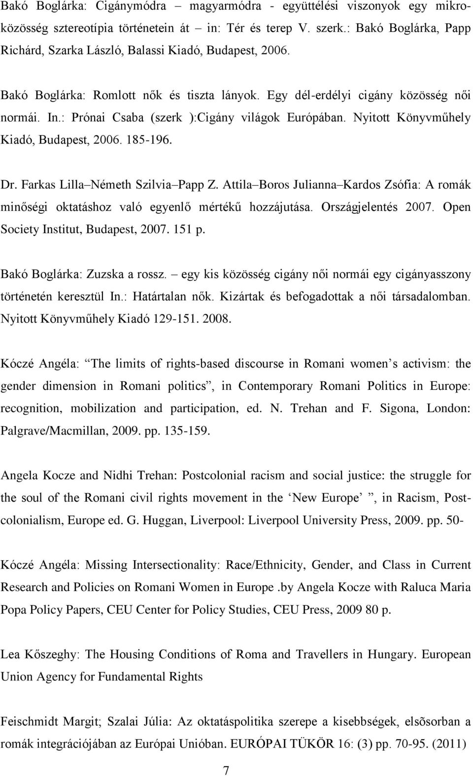 : Prónai Csaba (szerk ):Cigány világok Európában. Nyitott Könyvműhely Kiadó, Budapest, 2006. 185-196. Dr. Farkas Lilla Németh Szilvia Papp Z.