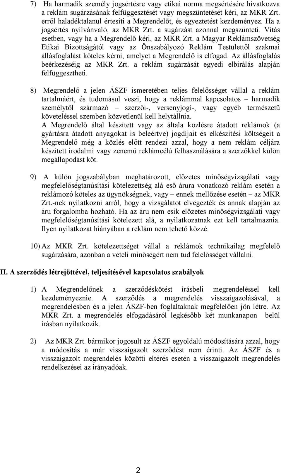 a Magyar Reklámszövetség Etikai Bizottságától vagy az Önszabályozó Reklám Testülettől szakmai állásfoglalást köteles kérni, amelyet a Megrendelő is elfogad. Az állásfoglalás beérkezéséig az MKR Zrt.