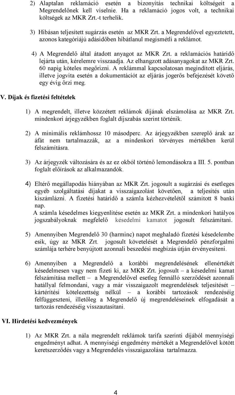 a reklamációs határidő lejárta után, kérelemre visszaadja. Az elhangzott adásanyagokat az MKR Zrt. 60 napig köteles megőrizni.