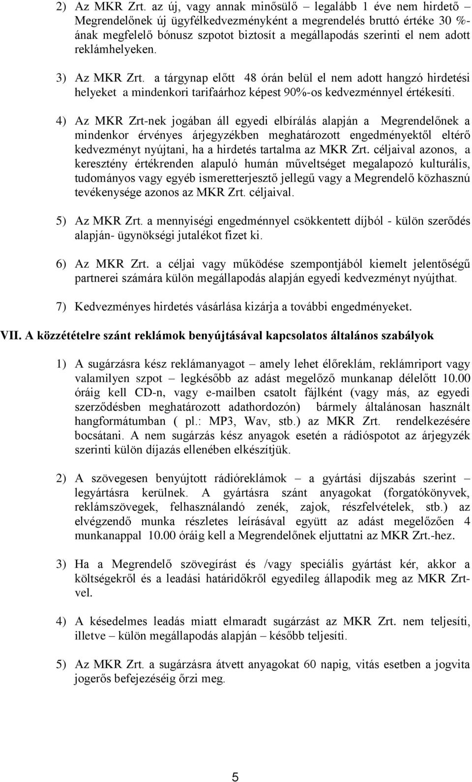 adott reklámhelyeken. 3) Az MKR Zrt. a tárgynap előtt 48 órán belül el nem adott hangzó hirdetési helyeket a mindenkori tarifaárhoz képest 90%-os kedvezménnyel értékesíti.