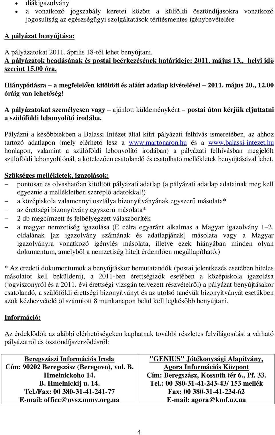 Hiánypótlásra a megfelelen kitöltött és aláírt adatlap kivételével 2011. május 20., 12.00 óráig van lehetség!