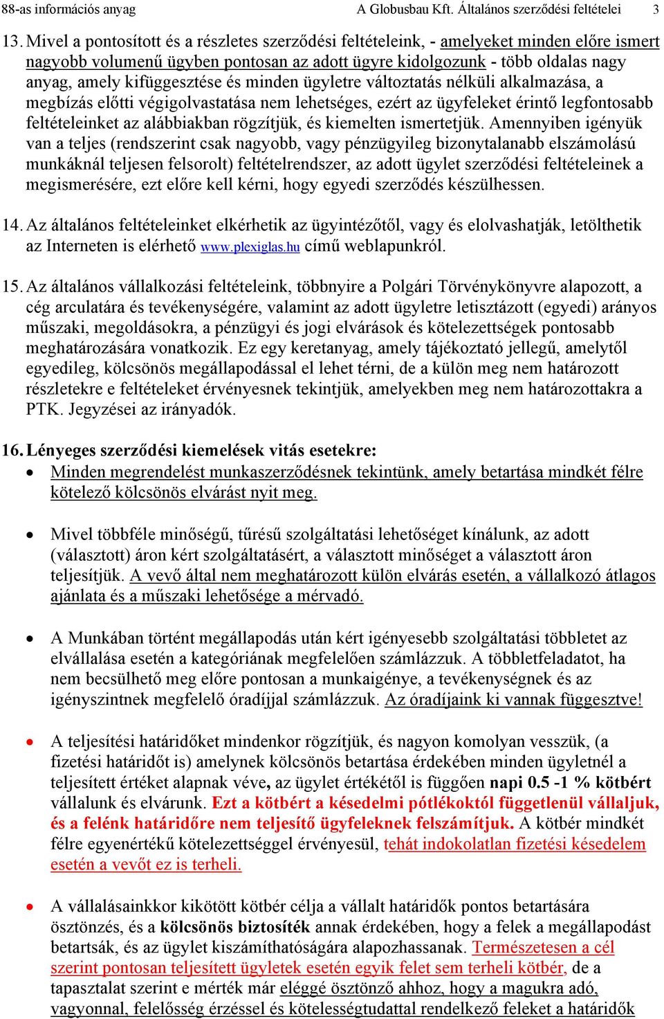 és minden ügyletre változtatás nélküli alkalmazása, a megbízás előtti végigolvastatása nem lehetséges, ezért az ügyfeleket érintő legfontosabb feltételeinket az alábbiakban rögzítjük, és kiemelten