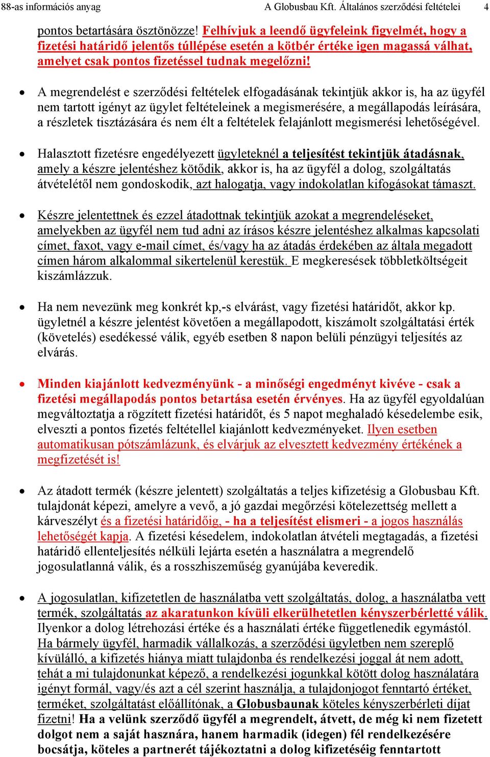 A megrendelést e szerződési feltételek elfogadásának tekintjük akkor is, ha az ügyfél nem tartott igényt az ügylet feltételeinek a megismerésére, a megállapodás leírására, a részletek tisztázására és