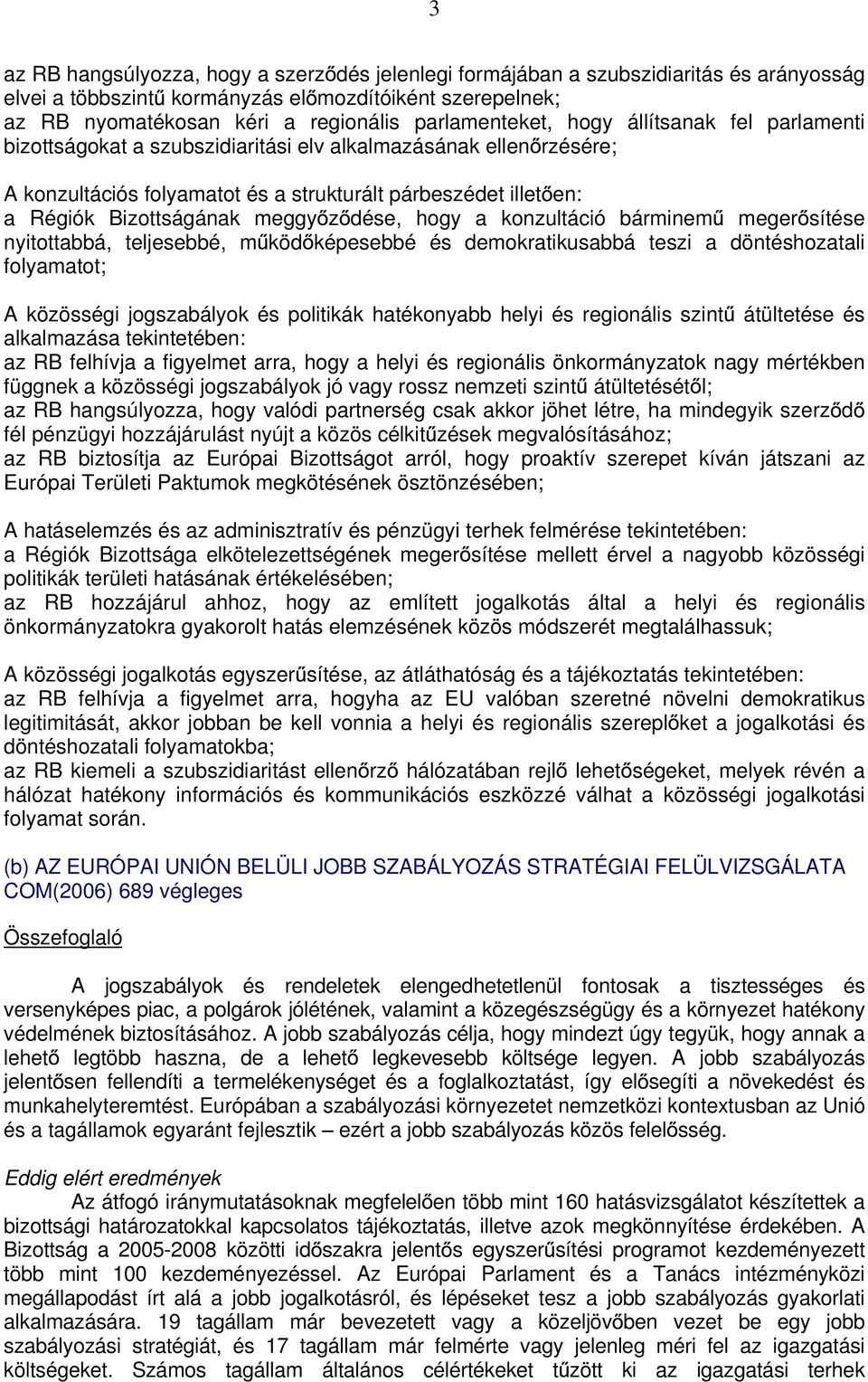 Bizottságának meggy z dése, hogy a konzultáció bárminem meger sítése nyitottabbá, teljesebbé, m köd képesebbé és demokratikusabbá teszi a döntéshozatali folyamatot; A közösségi jogszabályok és