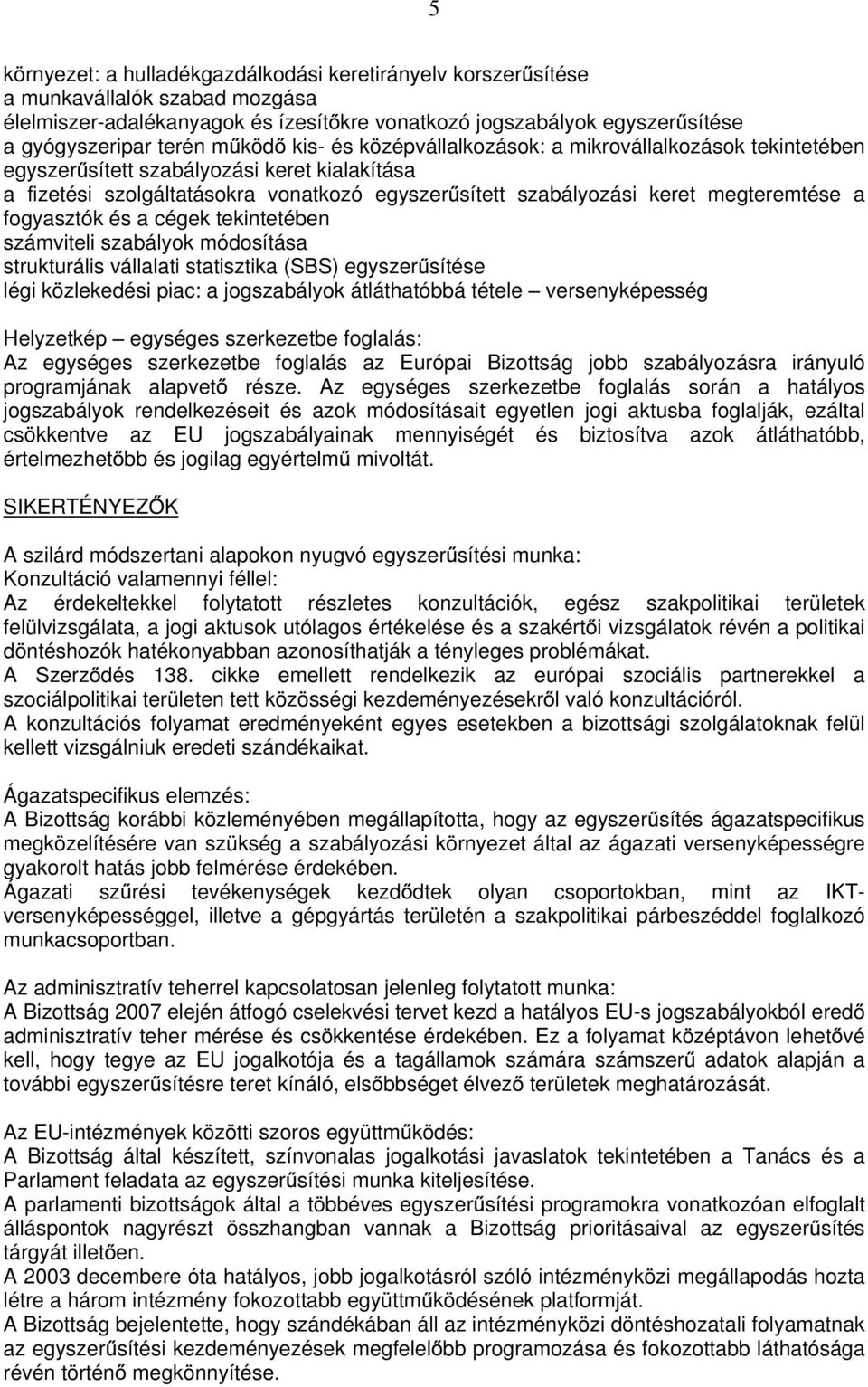 fogyasztók és a cégek tekintetében számviteli szabályok módosítása strukturális vállalati statisztika (SBS) egyszer sítése légi közlekedési piac: a jogszabályok átláthatóbbá tétele versenyképesség