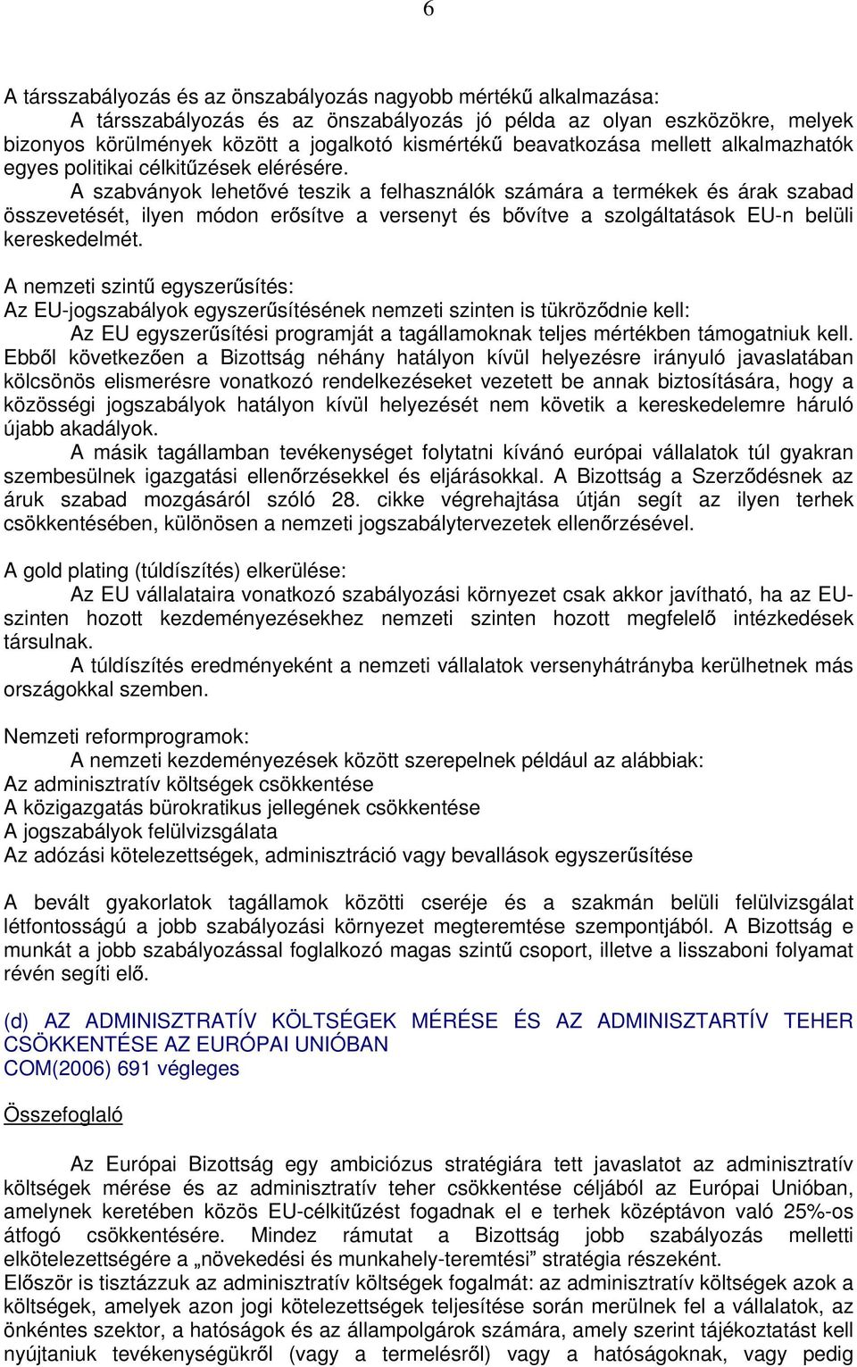 A szabványok lehet vé teszik a felhasználók számára a termékek és árak szabad összevetését, ilyen módon er sítve a versenyt és b vítve a szolgáltatások EU-n belüli kereskedelmét.